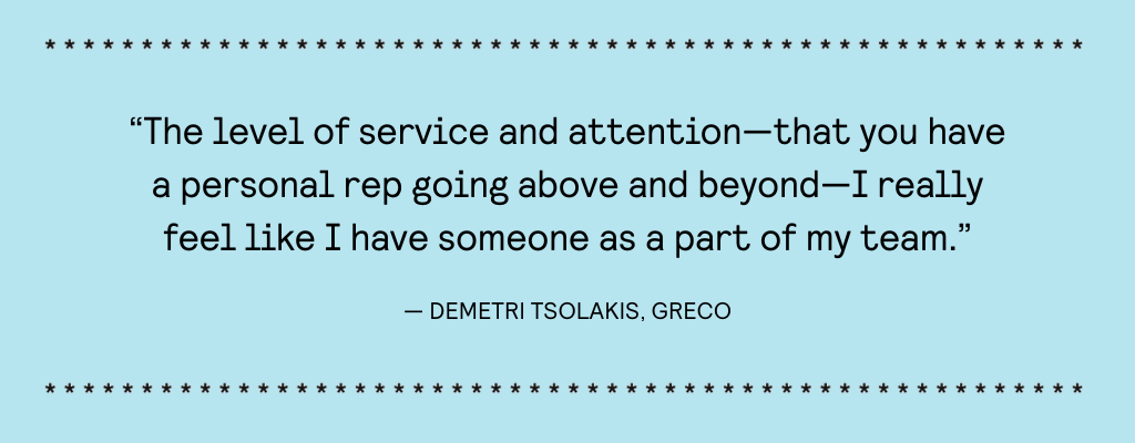 &ldquo;The level of service and attention&mdash;that you have a personal rep going above and beyond&mdash;I really feel like I have someone as a part of my team.&rdquo;