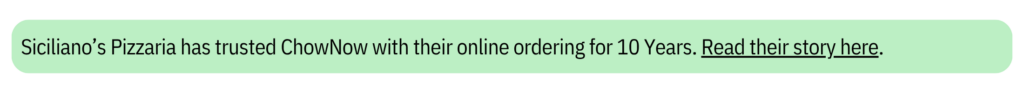 Siciliano’s Pizzaria has trusted ChowNow with their online ordering for 10 Years. Read their story here.