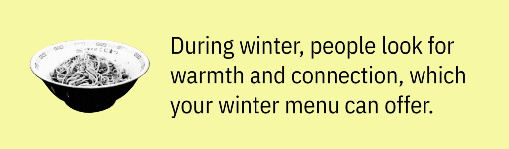 Highlight card with a noodle bowl graphic and text saying: “During winter, people look for warmth and connection, which your winter menu can offer.”