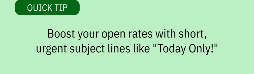 Quick tip card with green background and text saying: “Boost your open rates with short, urgent subject lines like ‘Today Only!’”