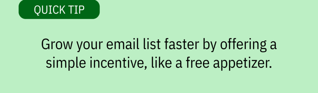 Quick tip card with green background and text saying: “Grow your email list faster by offering a simple incentive, like a free appetizer.”