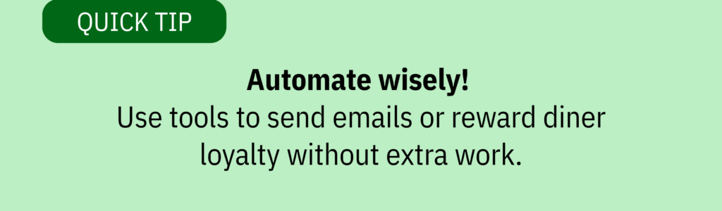  Green quick tip graphic that says, “Automate wisely! Use tools to send emails or reward diner loyalty without extra work.”