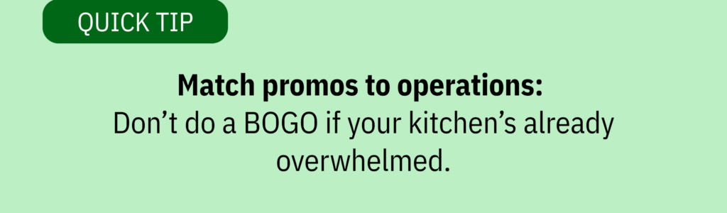 Green quick tip graphic that says, “Match promos to operations: Don’t do a BOGO if your kitchen’s already overwhelmed.”