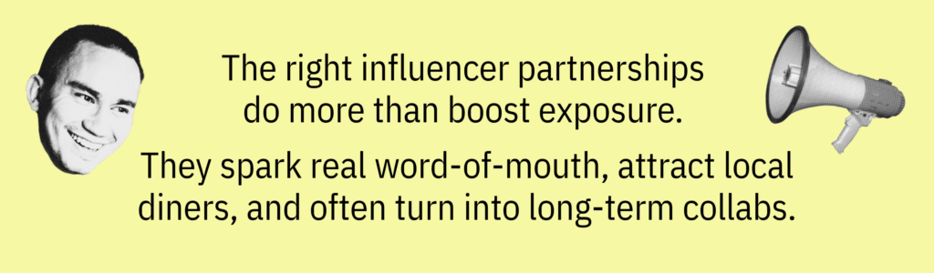 Graphic with “The right influencer partnerships do more than boost exposure. They spark real word-of-mouth, attract local diners, and often turn into long-term collabs.” text