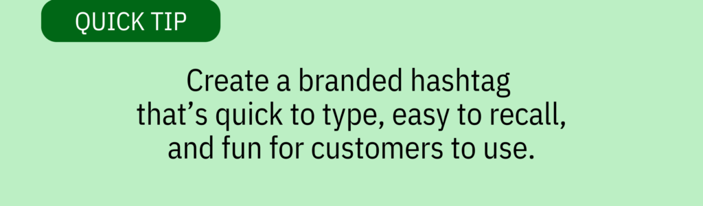 Quick tip card with no icon and text saying: &ldquo;Create a branded hashtag that&rsquo;s quick to type, easy to recall, and fun for customers to use.&rdquo;