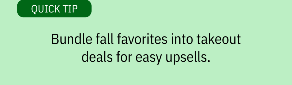 Quick tip card with green label and text saying: “Bundle fall favorites into takeout deals for easy upsells.”