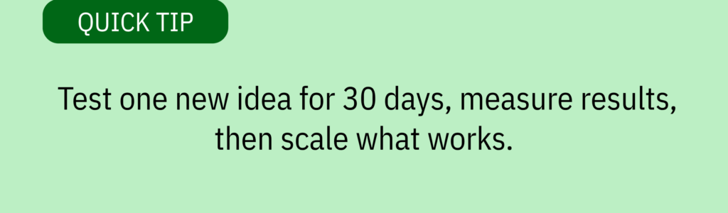 Quick tip card with simple text design saying: “Test one new idea for 30 days, measure results, then scale what works.”