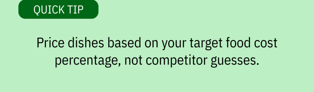 a quick tip card with a green label and text saying: Price dishes based on your target food cost percentage, not competitor guesses.