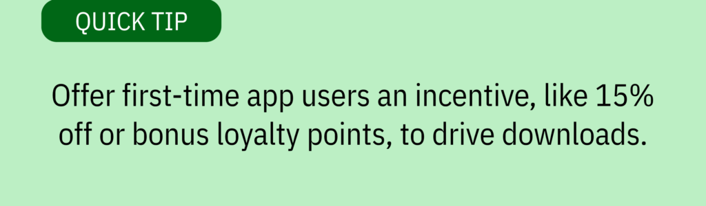 Quick tip card with a dark green “Quick Tip” label and text saying: “Offer first-time app users an incentive, like 15% off or bonus loyalty points, to drive downloads.”