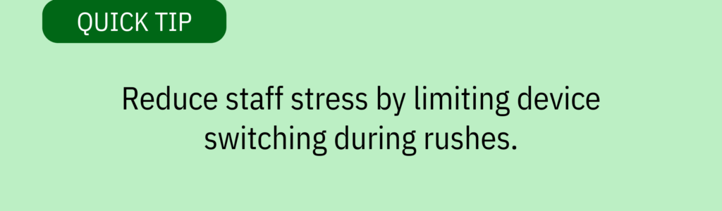 Quick tip card with green label and text saying: &ldquo;Reduce staff stress by limiting device switching during rushes.&rdquo;